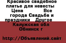 Красивое свадебное платье для невесты › Цена ­ 15 000 - Все города Свадьба и праздники » Другое   . Калужская обл.,Обнинск г.